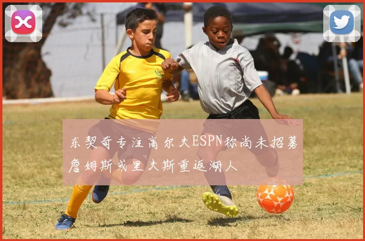 东契奇专注高尔夫ESPN称尚未招募詹姆斯或里夫斯重返湖人